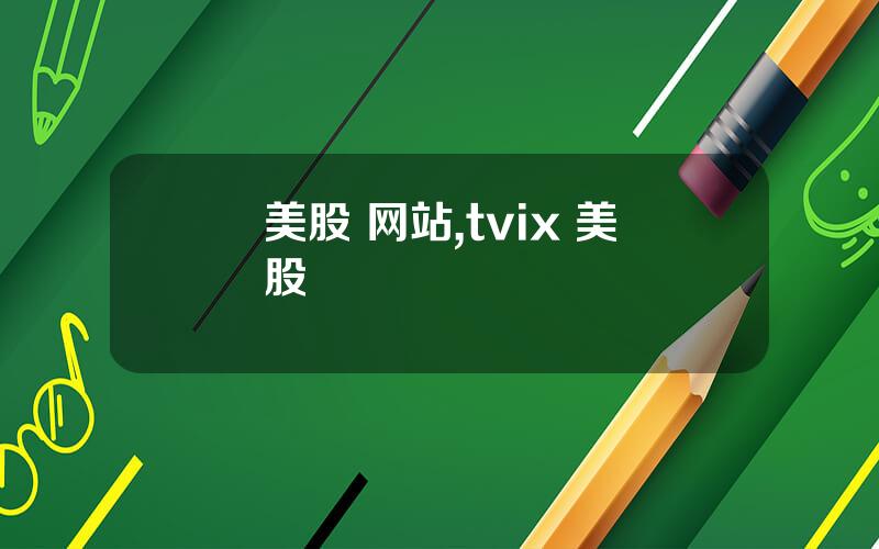美股 网站,tvix 美股